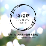 浜松市ハッカソン2019「AI・IoT x 未来の農林水産業」開催決定！