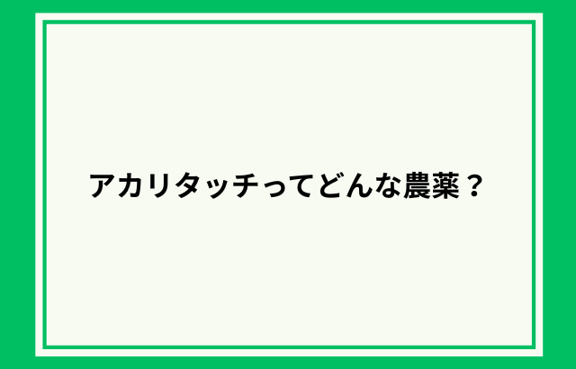 アカリタッチってどんな農薬？何に効く？対象作物や注意点についても紹介｜画像１